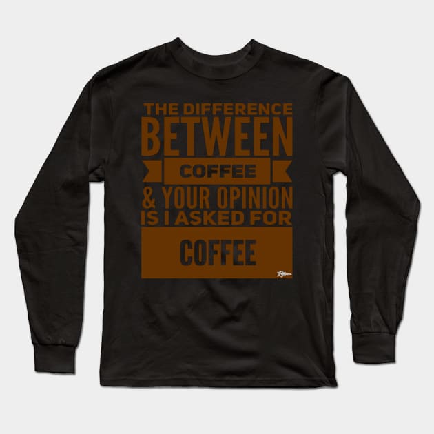 The Difference Between Coffee and Your Opinion is... Long Sleeve T-Shirt by RuftupDesigns